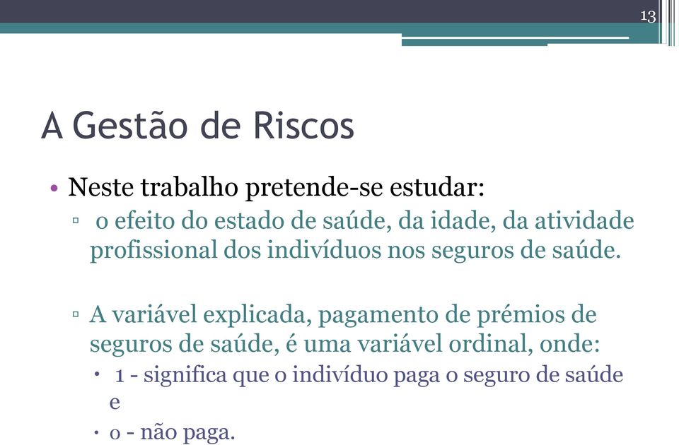 A variável explicada, pagamento de prémios de seguros de saúde, é uma variável