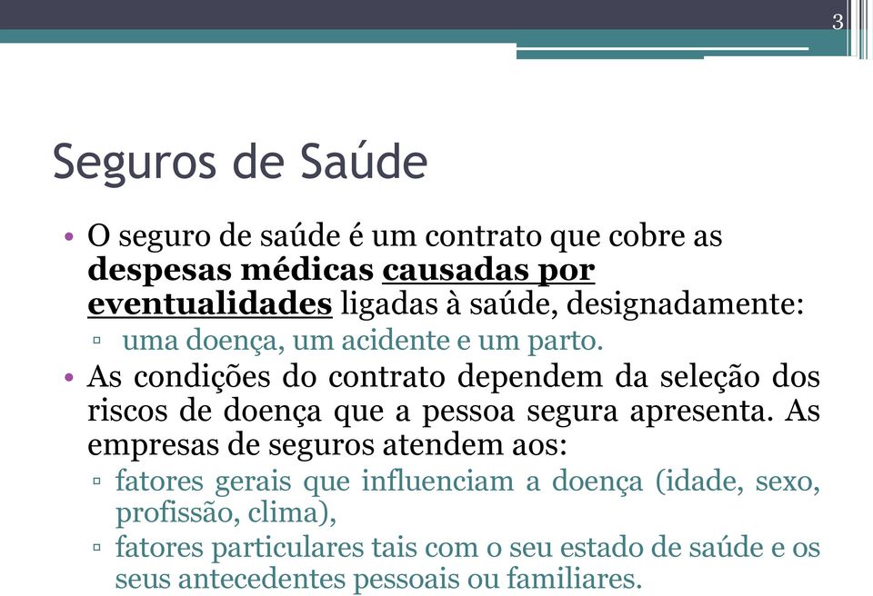 As condições do contrato dependem da seleção dos riscos de doença que a pessoa segura apresenta.