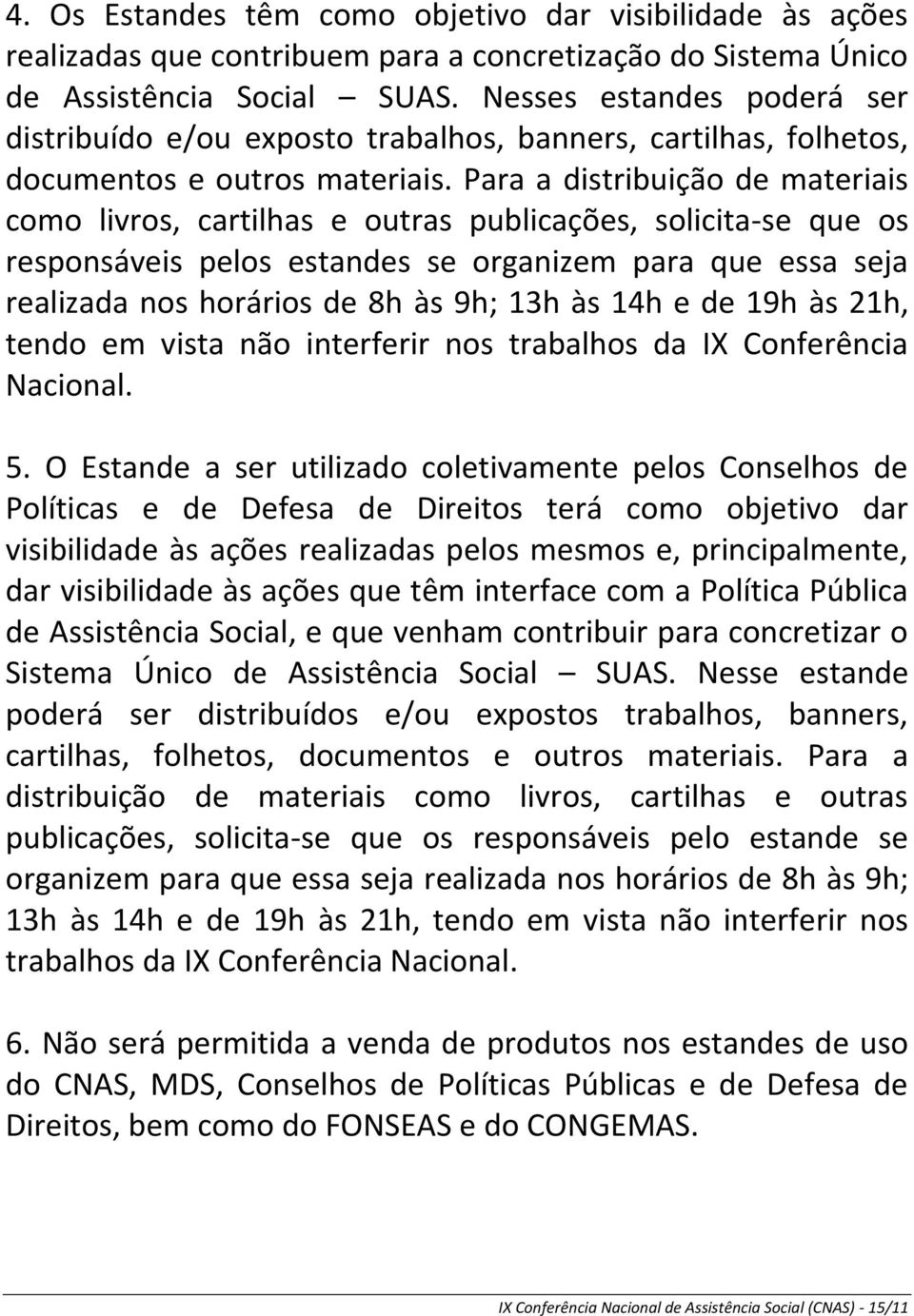 Para a distribuição de materiais como livros, cartilhas e outras publicações, solicita-se que os responsáveis pelos estandes se organizem para que essa seja realizada nos horários de 8h às 9h; 13h às