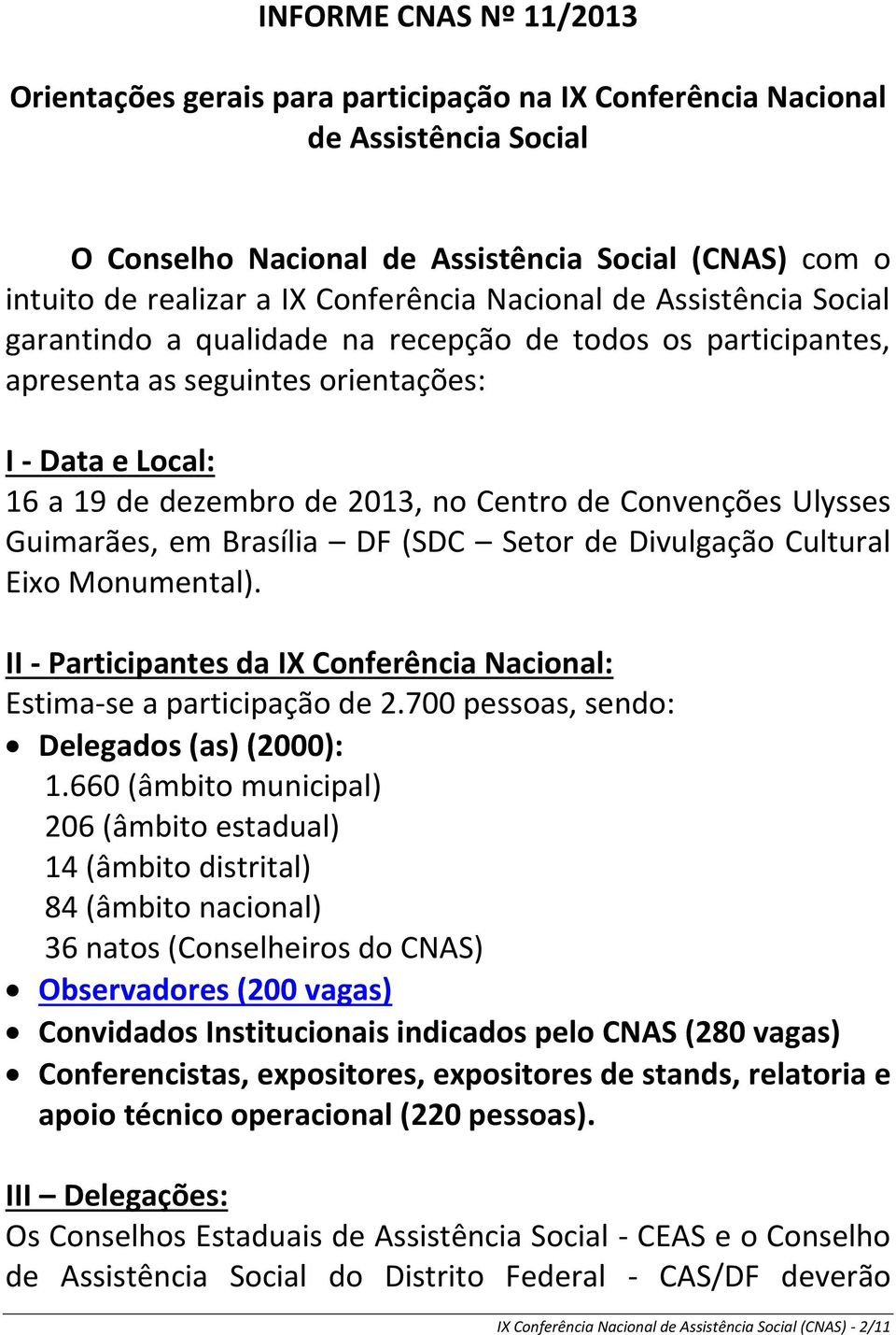 de Convenções Ulysses Guimarães, em Brasília DF (SDC Setor de Divulgação Cultural Eixo Monumental). II - Participantes da IX Conferência Nacional: Estima-se a participação de 2.