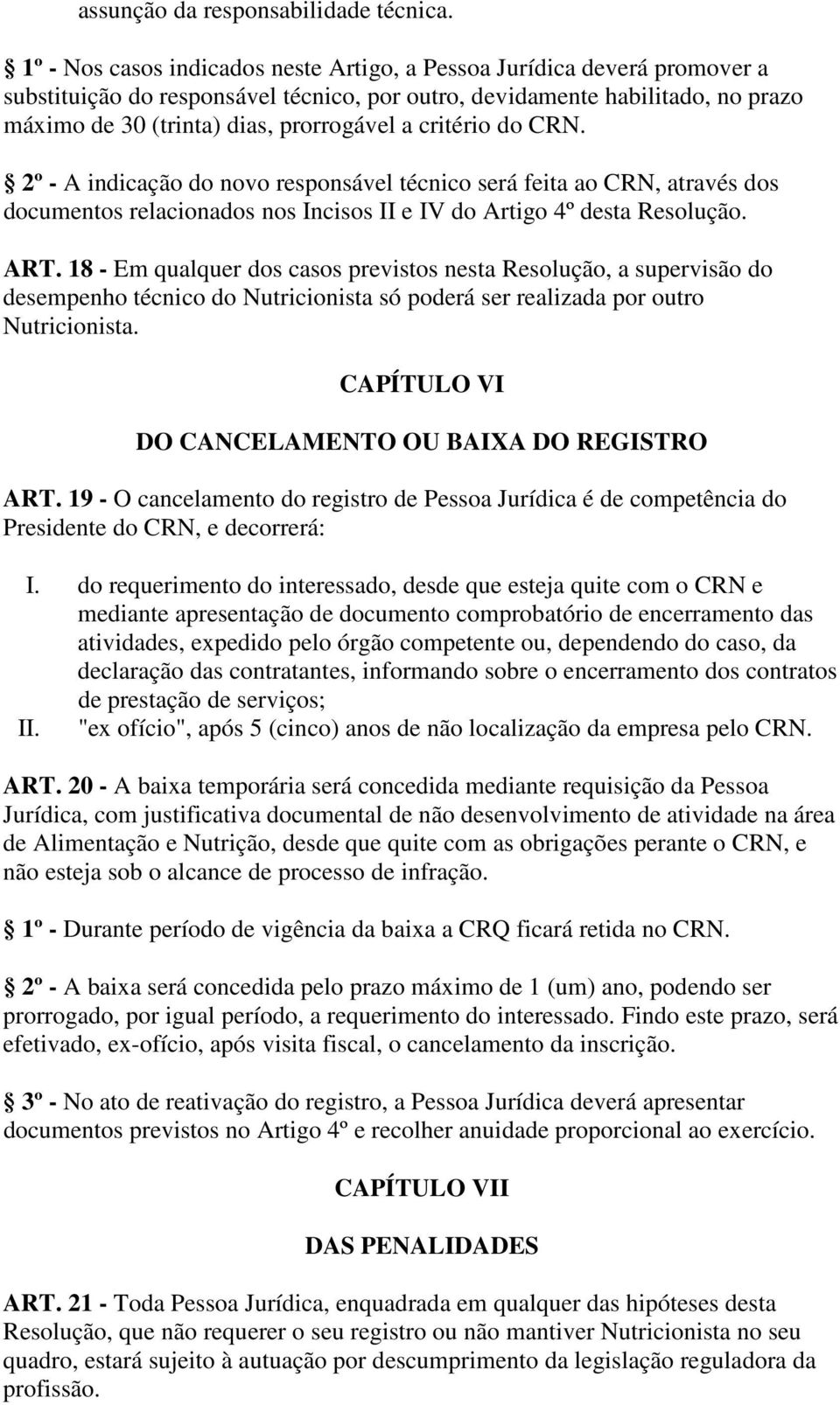 critério do CRN. 2º - A indicação do novo responsável técnico será feita ao CRN, através dos documentos relacionados nos Incisos II e IV do Artigo 4º desta Resolução. ART.