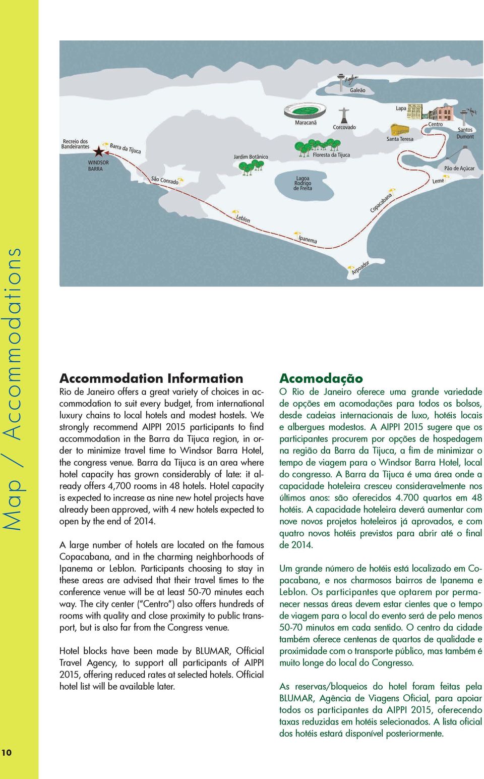 Barra da Tijuca is an area where hotel capacity has grown considerably of late: it already offers 4,700 rooms in 48 hotels.