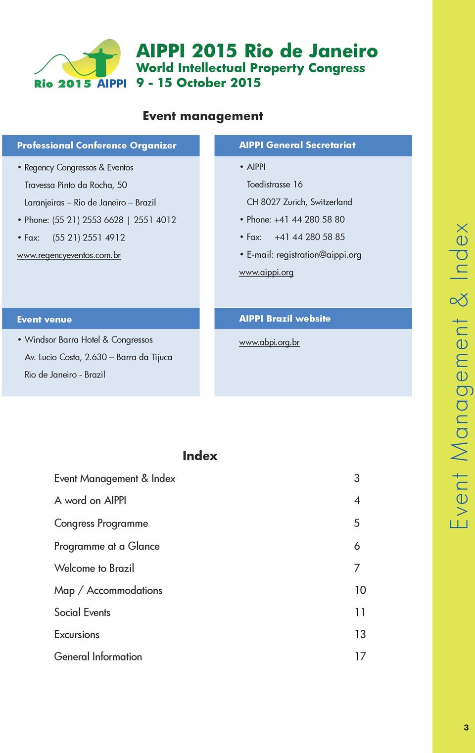 4912 Fax: +41 44 280 58 85 www.regencyeventos.com.br E-mail: registration@aippi.org www.aippi.org Event venue AIPPI Brazil website Windsor Barra Hotel & Congressos www.abpi.org.br Av. Lucio Costa, 2.