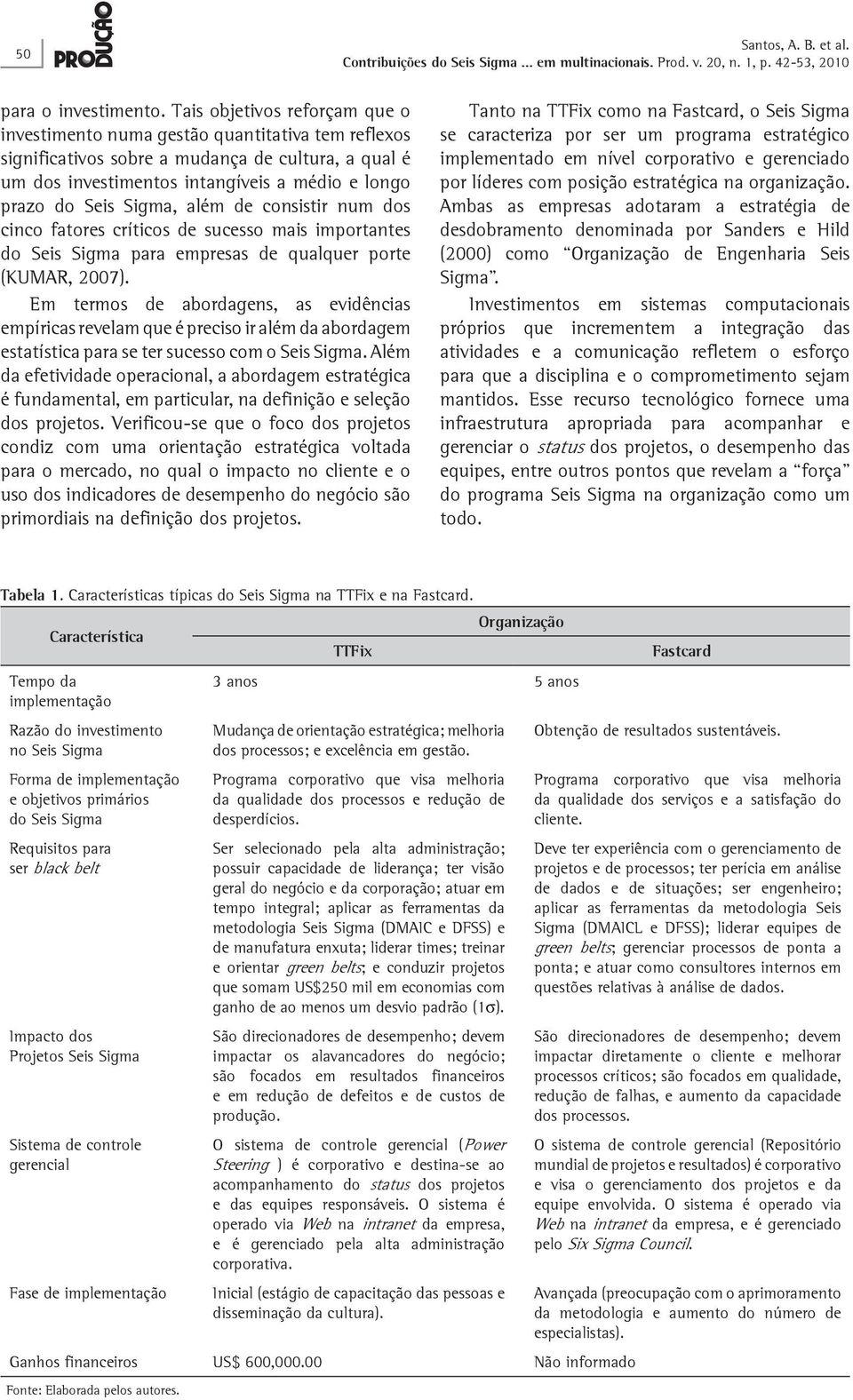 Sigma, além de consistir num dos cinco fatores críticos de sucesso mais importantes do Seis Sigma para empresas de qualquer porte (KUMAR, 2007).