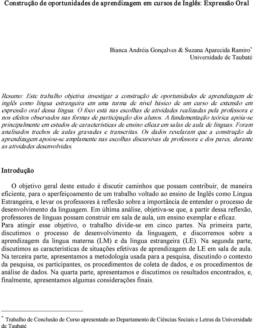 O foco está nas escolhas de atividades realizadas pela professora e nos efeitos observados nas formas de participação dos alunos.