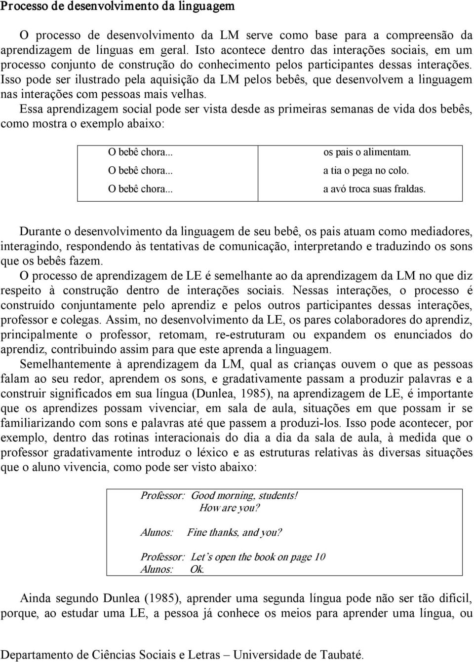 Isso pode ser ilustrado pela aquisição da LM pelos bebês, que desenvolvem a linguagem nas interações com pessoas mais velhas.