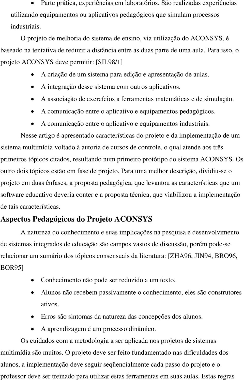 Para isso, o projeto ACONSYS deve permitir: [SIL98/1] A criação de um sistema para edição e apresentação de aulas. A integração desse sistema com outros aplicativos.