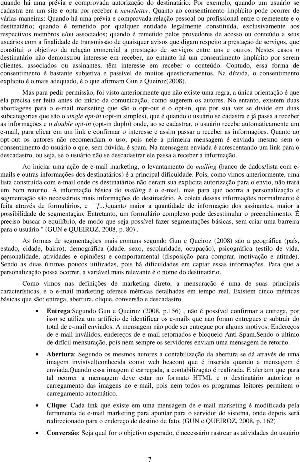 entidade legalmente constituída, exclusivamente aos respectivos membros e/ou associados; quando é remetido pelos provedores de acesso ou conteúdo a seus usuários com a finalidade de transmissão de