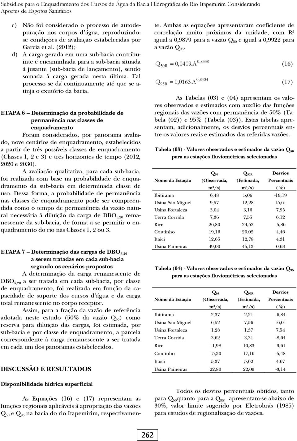 (2012); d) A carga gerada em uma sub-bacia contribuinte é encaminhada para a sub-bacia situada à jusante (sub-bacia de lançamento), sendo somada à carga gerada nesta última.