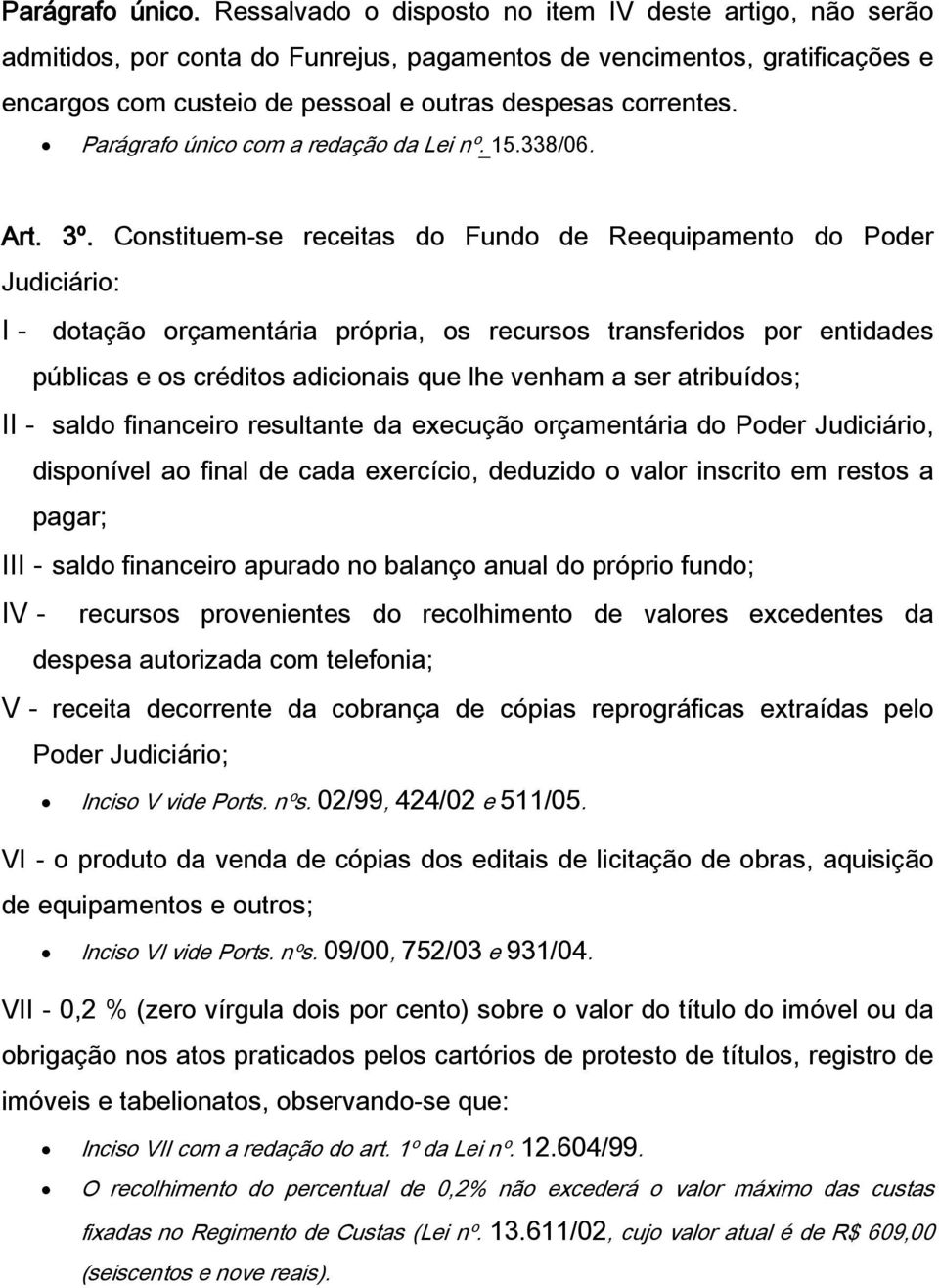 Parágrafo único com a redação da Lei nº. 15.338/06. Art. 3º.