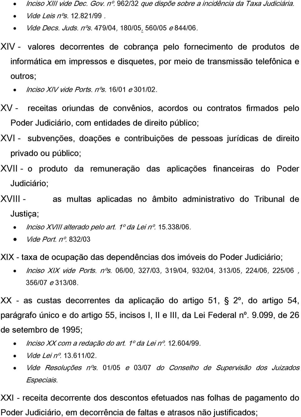 XV - receitas oriundas de convênios, acordos ou contratos firmados pelo Poder Judiciário, com entidades de direito público; XVI - subvenções, doações e contribuições de pessoas jurídicas de direito