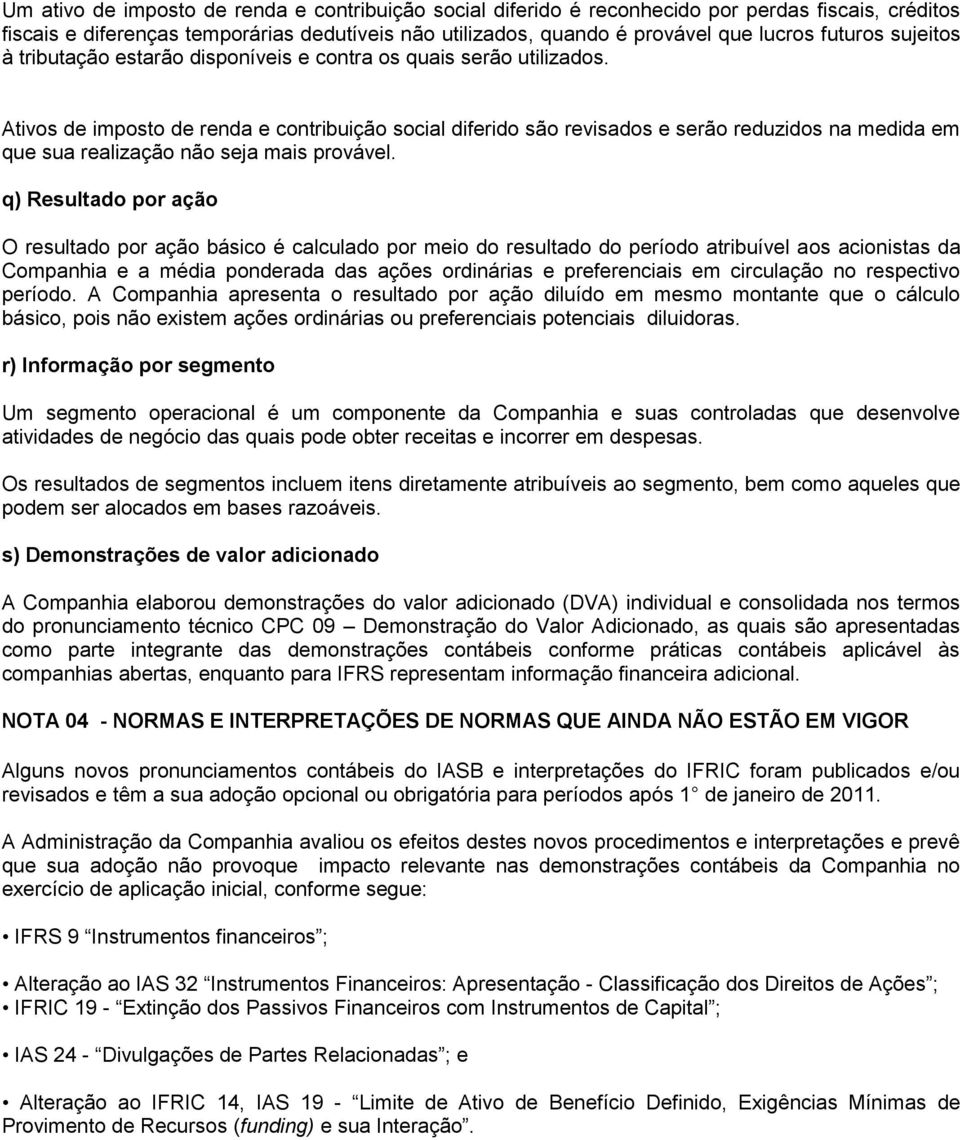 Ativos de imposto de renda e contribuição social diferido são revisados e serão reduzidos na medida em que sua realização não seja mais provável.