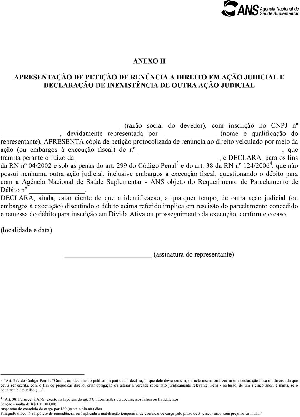 perante o Juízo da, e DECLARA, para os fins da RN nº 04/2002 e sob as penas do art. 299 do Código Penal 3 e do art.