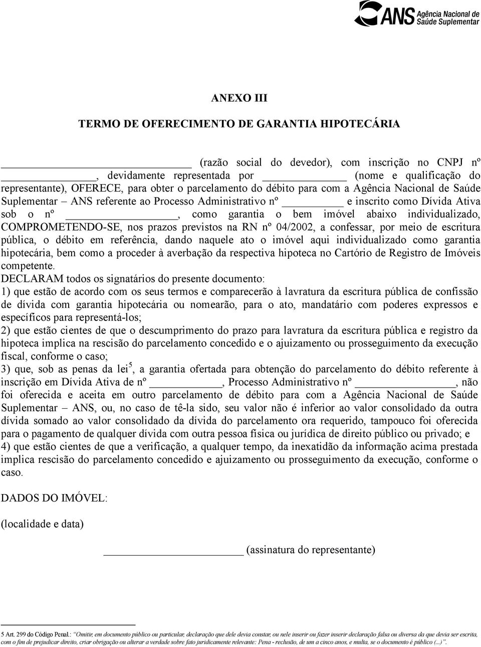 individualizado, COMPROMETENDO-SE, nos prazos previstos na RN nº 04/2002, a confessar, por meio de escritura pública, o débito em referência, dando naquele ato o imóvel aqui individualizado como