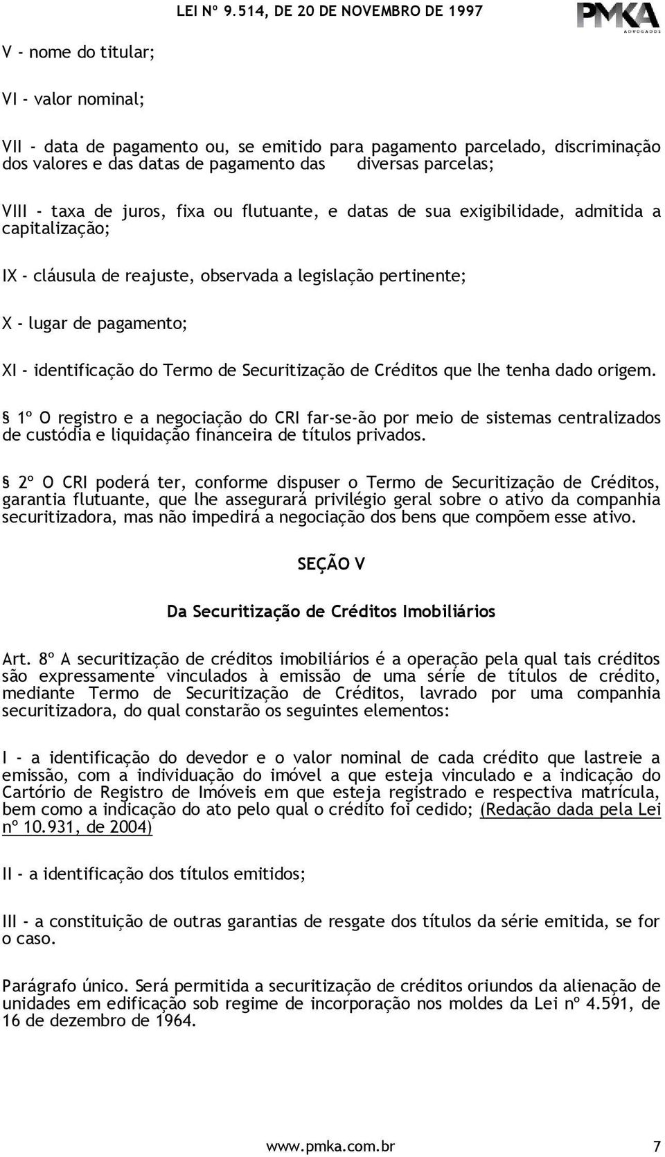 diversas parcelas; VIII - taxa de juros, fixa ou flutuante, e datas de sua exigibilidade, admitida a capitalização; IX - cláusula de reajuste, observada a legislação pertinente; X - lugar de