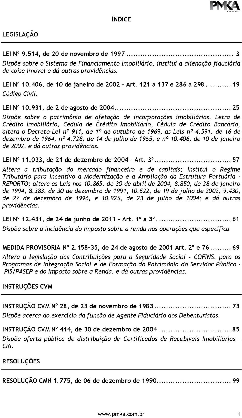 .. 19 Código Civil. LEI Nº 10.931, de 2 de agosto de 2004.