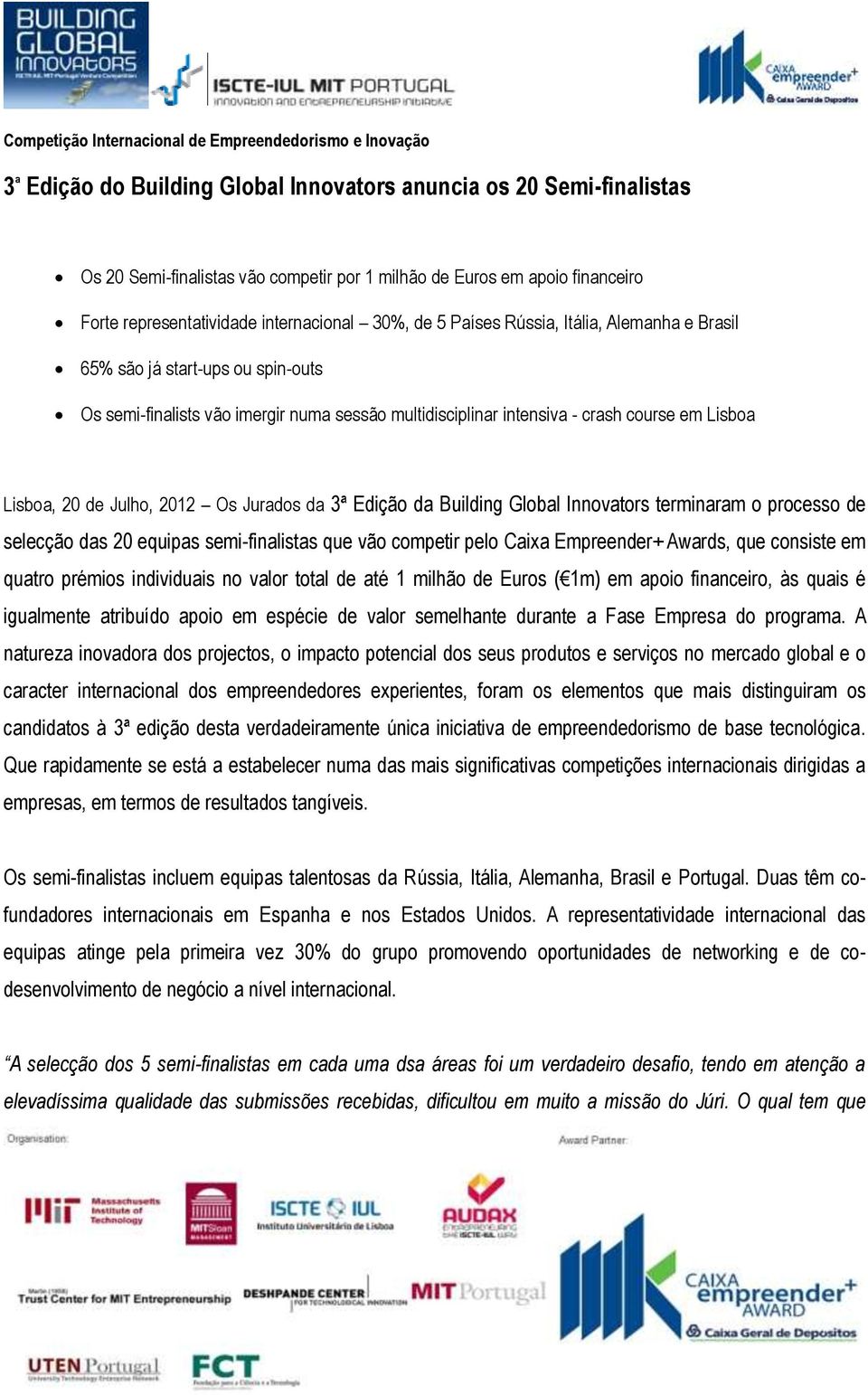 intensiva - crash course em Lisboa Lisboa, 20 de Julho, 2012 Os Jurados da 3ª Edição da Building Global Innovators terminaram o processo de selecção das 20 equipas semi-finalistas que vão competir