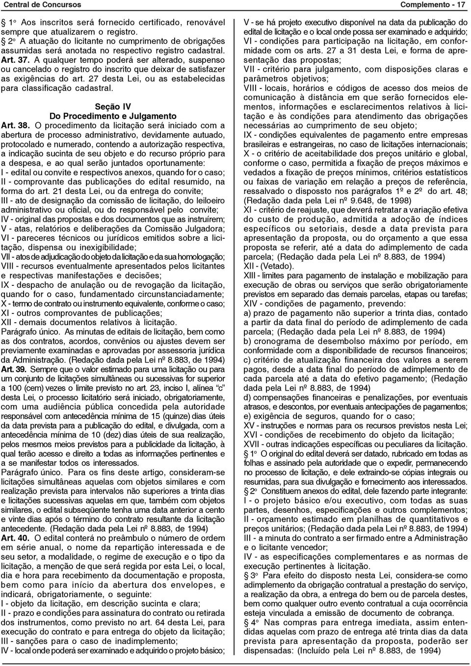 A qualquer tempo poderá ser alterado, suspenso ou cancelado o registro do inscrito que deixar de satisfazer as exigências do art. 27 desta Lei, ou as estabelecidas para classificação cadastral.