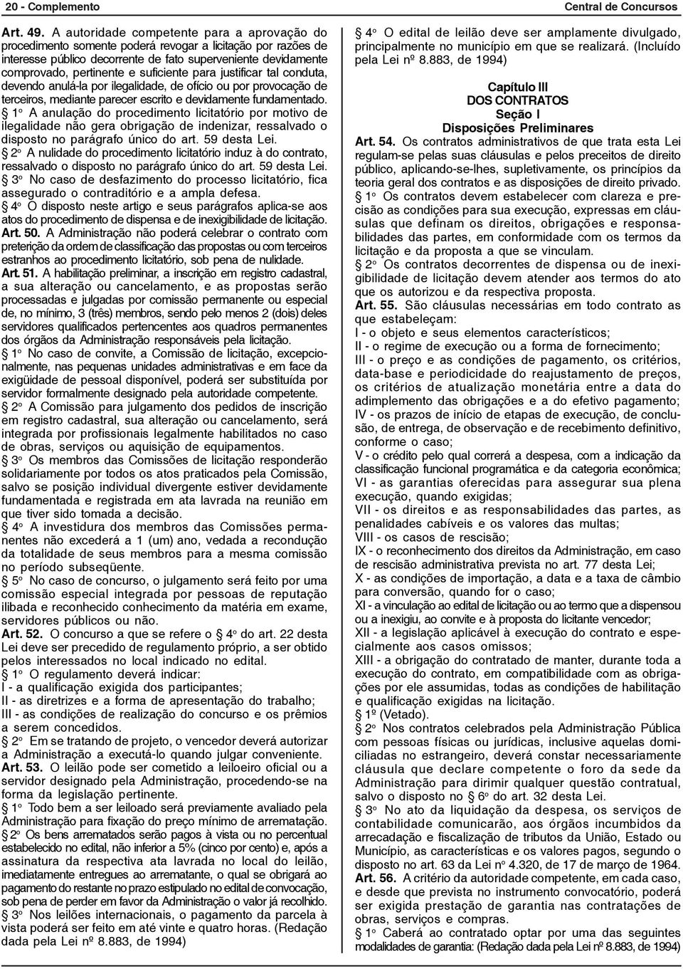 suficiente para justificar tal conduta, devendo anulá-la por ilegalidade, de ofício ou por provocação de terceiros, mediante parecer escrito e devidamente fundamentado.