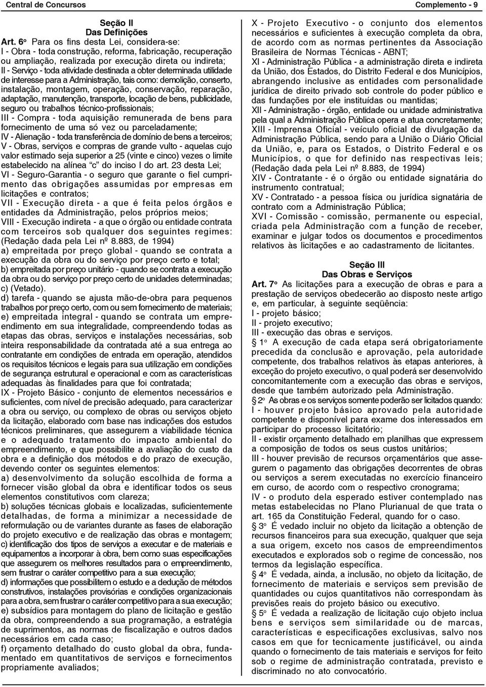 a obter determinada utilidade de interesse para a Administração, tais como: demolição, conserto, instalação, montagem, operação, conservação, reparação, adaptação, manutenção, transporte, locação de