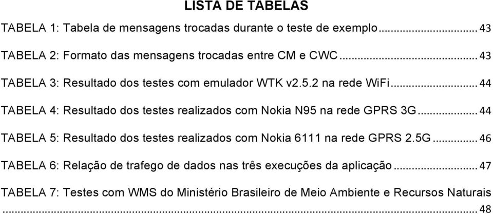 .. 44 TABELA 4: Resultado dos testes realizados com Nokia N95 na rede GPRS 3G.