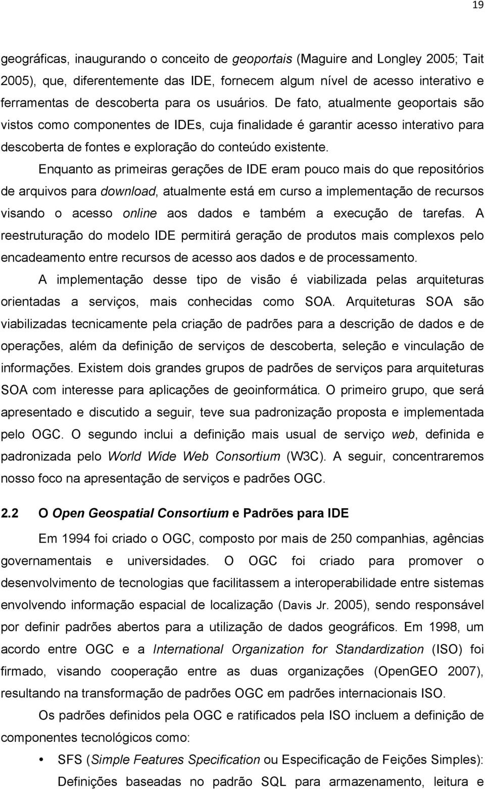 Enquanto as primeiras gerações de IDE eram pouco mais do que repositórios de arquivos para download, atualmente está em curso a implementação de recursos visando o acesso online aos dados e também a