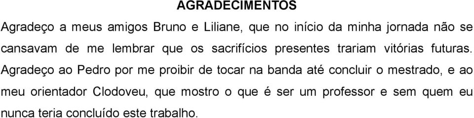 Agradeço ao Pedro por me proibir de tocar na banda até concluir o mestrado, e ao meu