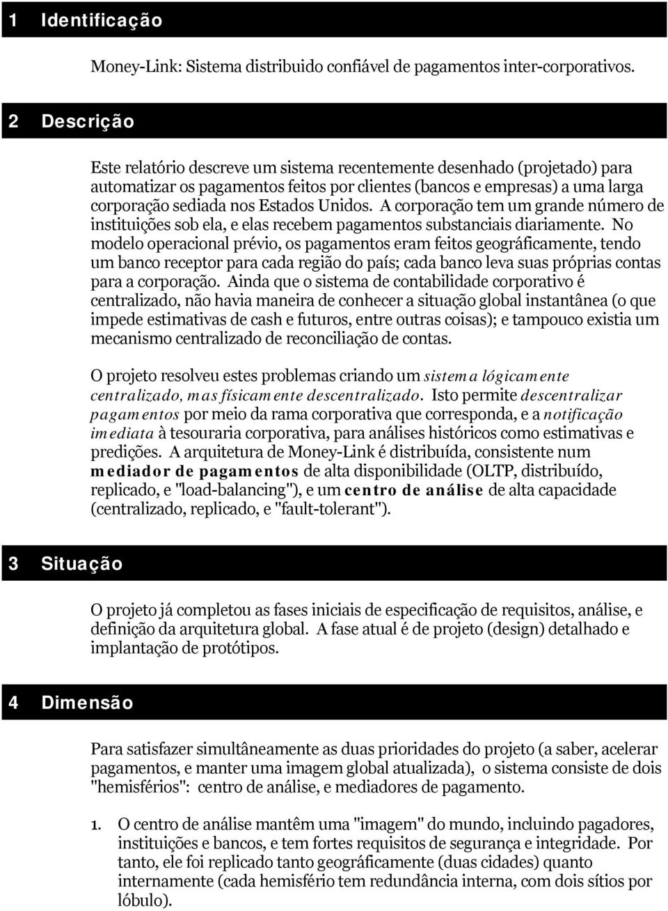 Unidos. A corporação tem um grande número de instituições sob ela, e elas recebem pagamentos substanciais diariamente.