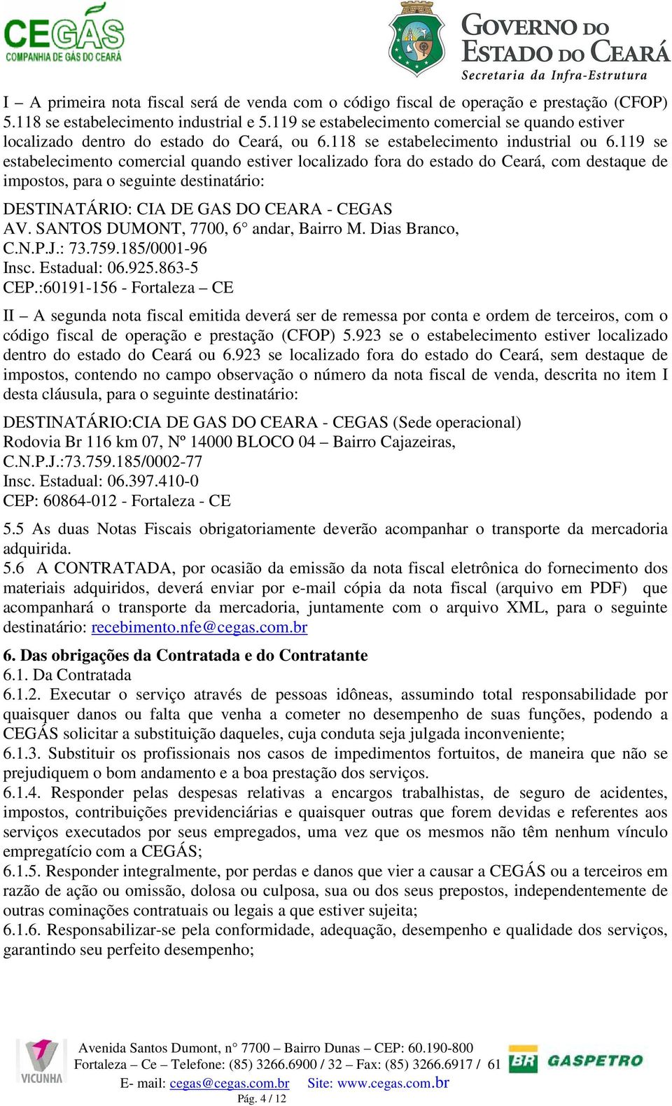 119 se estabelecimento comercial quando estiver localizado fora do estado do Ceará, com destaque de impostos, para o seguinte destinatário: DESTINATÁRIO: CIA DE GAS DO CEARA - CEGAS AV.