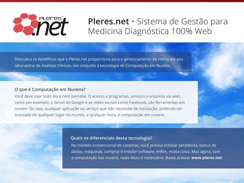 Você deve usar todo dia e nem percebe. O acesso a programas, serviços e arquivos via web, como por exemplo, o Gmail do Google e as redes sociais como Facebook, são ferramentas em nuvem.