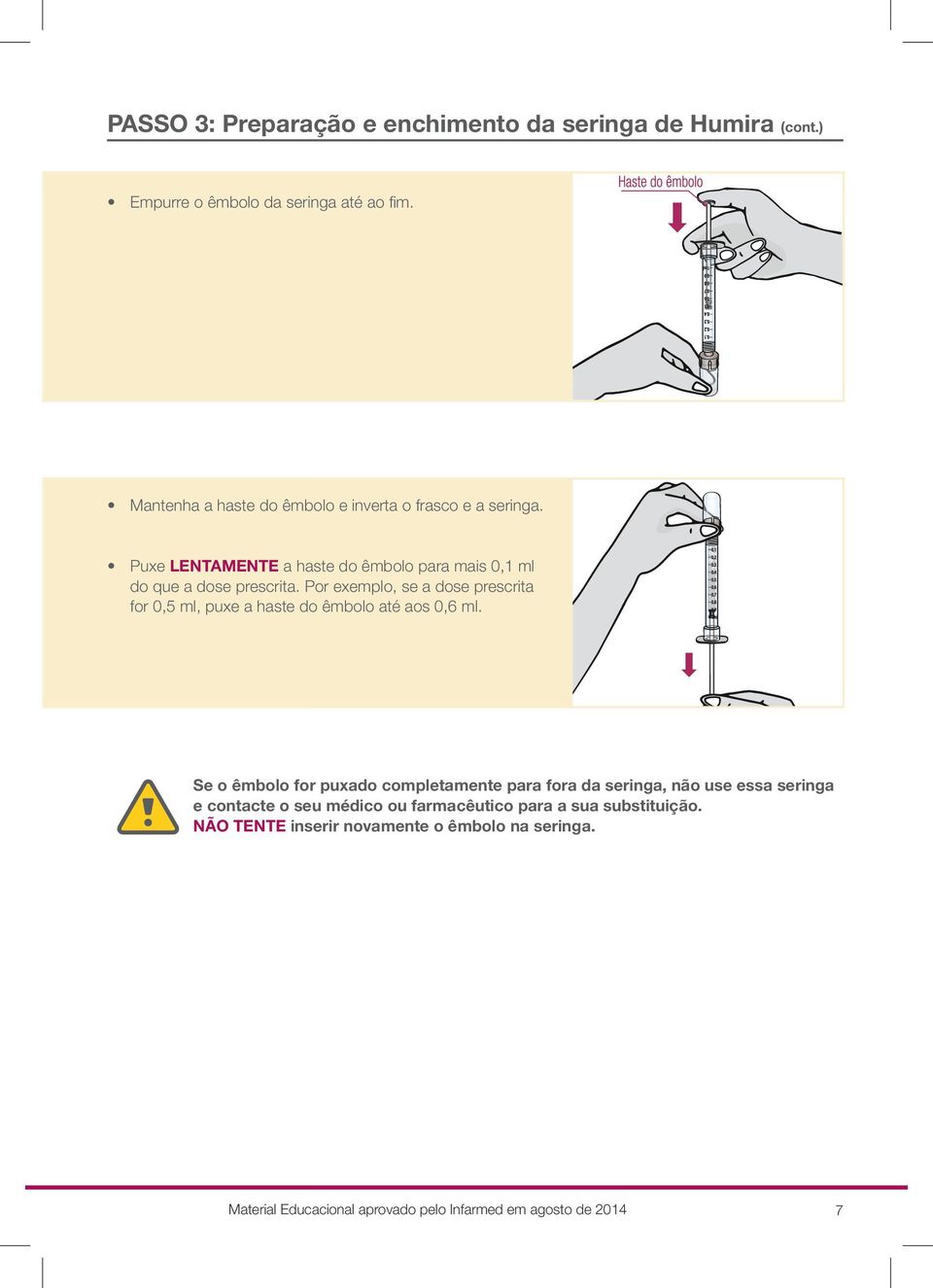 Por exemplo, se a dose prescrita for 0,5 ml, puxe a haste do êmbolo até aos 0,6 ml.