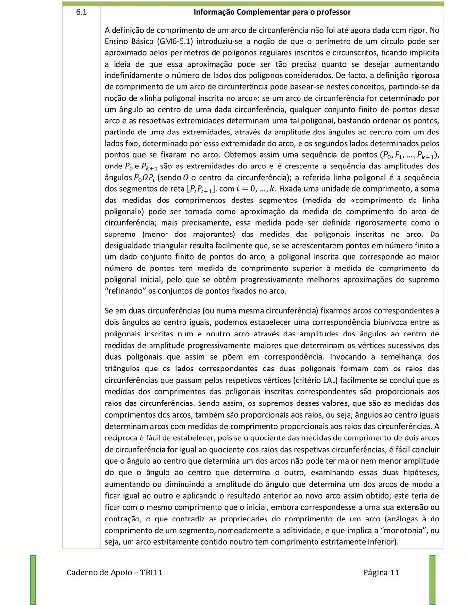 polígonos considrados D facto a dfinição rigorosa d comprimnto d um arco d circunfrência pod basar-s nsts concitos partindo-s da noção d «linha poligonal inscrita no arco»; s um arco d circunfrência