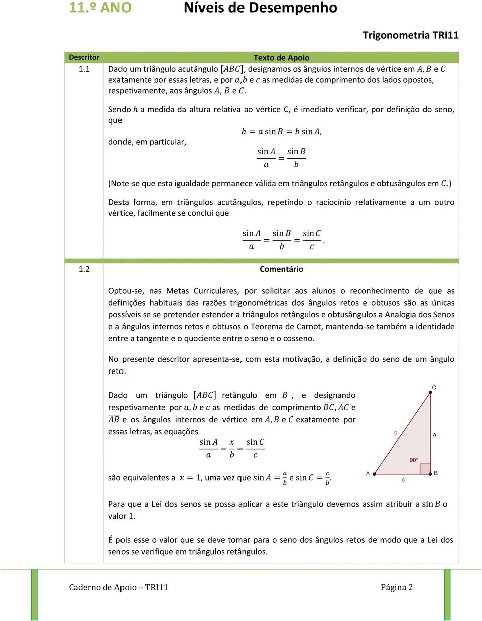 obtusângulos m Dsta forma m triângulos acutângulos rptindo o raciocínio rlativamnt a um outro vértic facilmnt s conclui qu 12 Comntário Optou-s nas Mtas Curriculars por solicitar aos alunos o