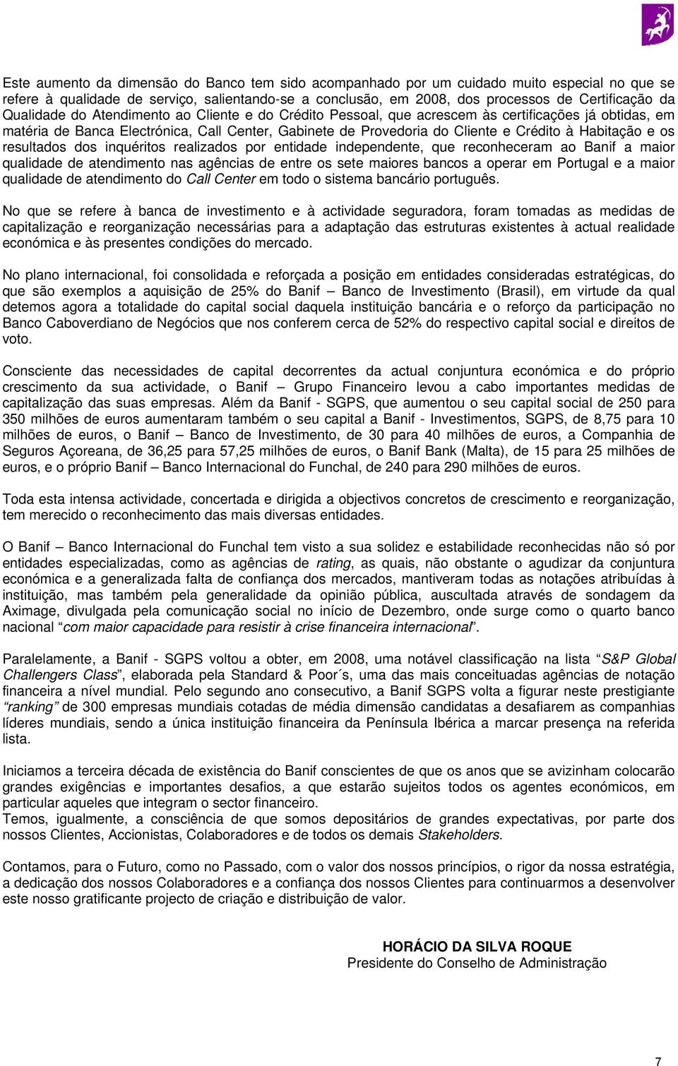 Habitação e os resultados dos inquéritos realizados por entidade independente, que reconheceram ao Banif a maior qualidade de atendimento nas agências de entre os sete maiores bancos a operar em