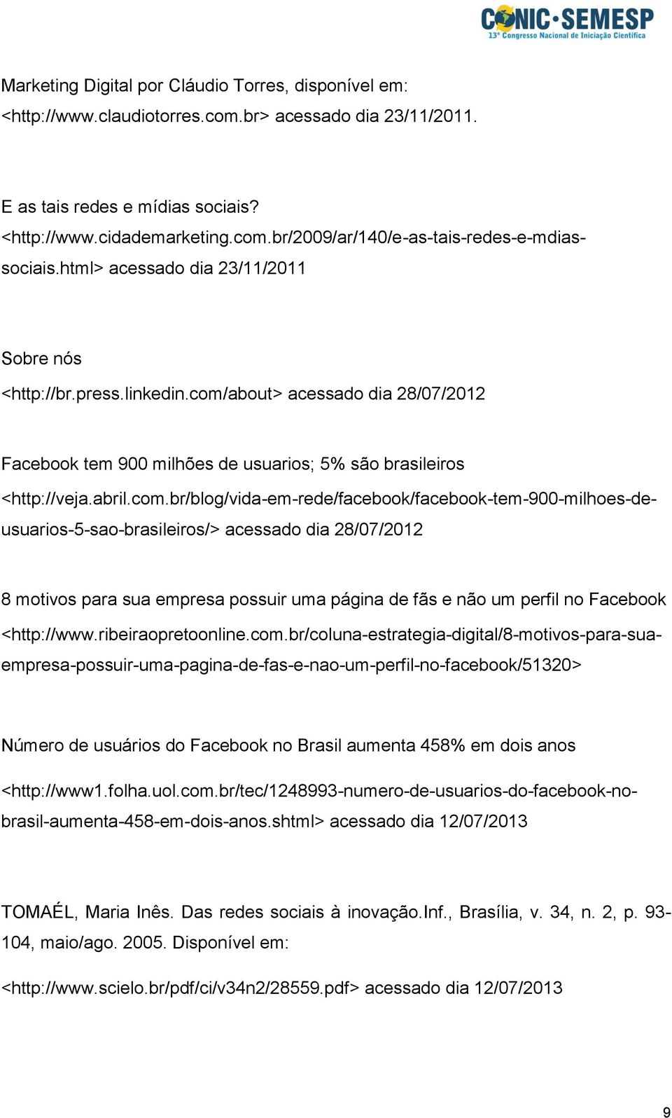 about> acessado dia 28/07/2012 Facebook tem 900 milhões de usuarios; 5% são brasileiros <http://veja.abril.com.