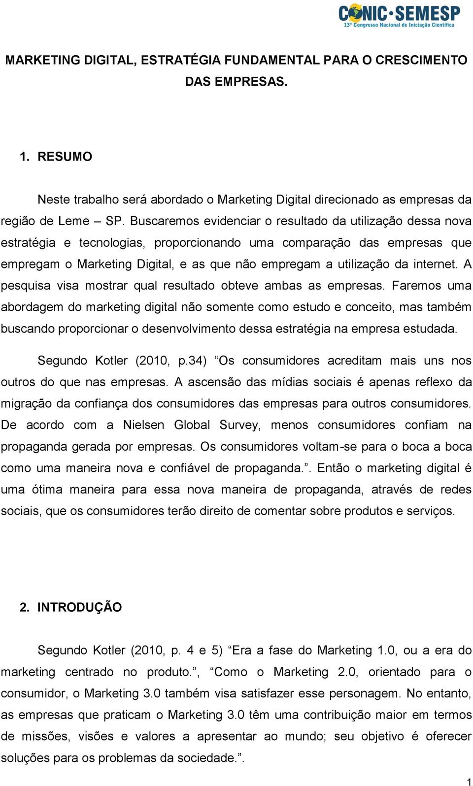 internet. A pesquisa visa mostrar qual resultado obteve ambas as empresas.