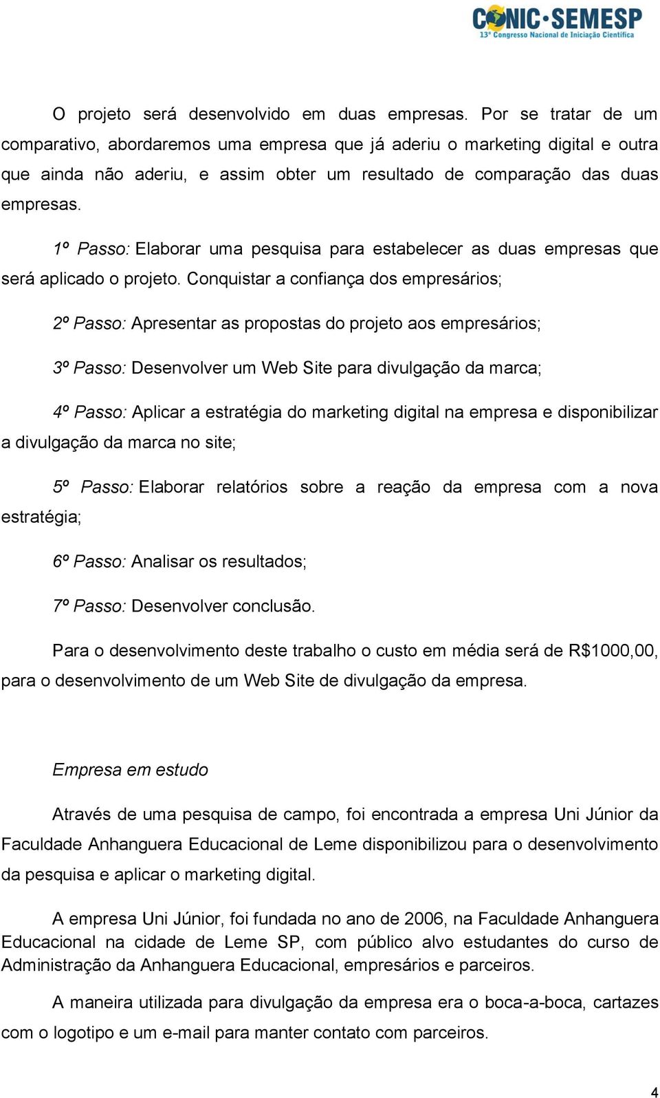 1º Passo: Elaborar uma pesquisa para estabelecer as duas empresas que será aplicado o projeto.