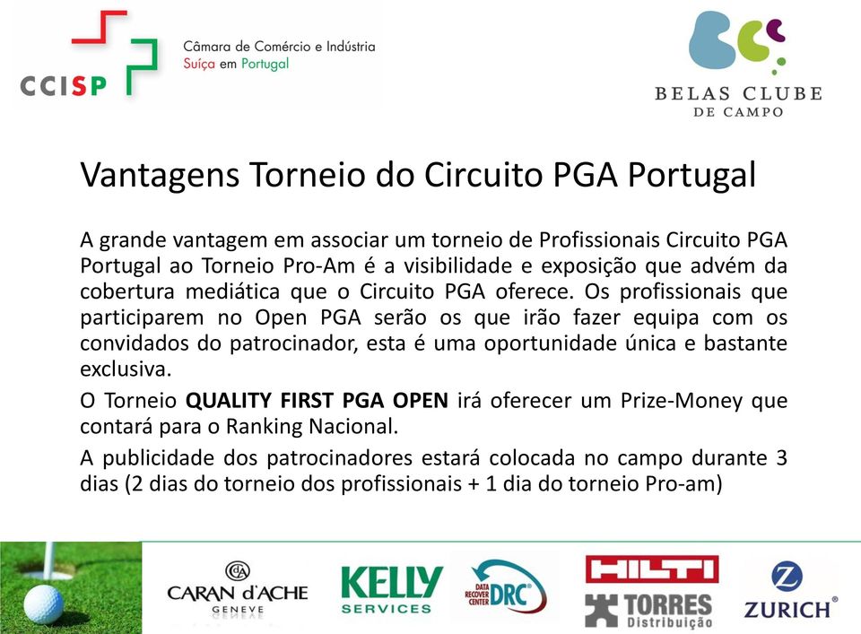 Os profissionais que participarem no Open PGA serão os que irão fazer equipa com os convidados do patrocinador, esta é uma oportunidade única e bastante