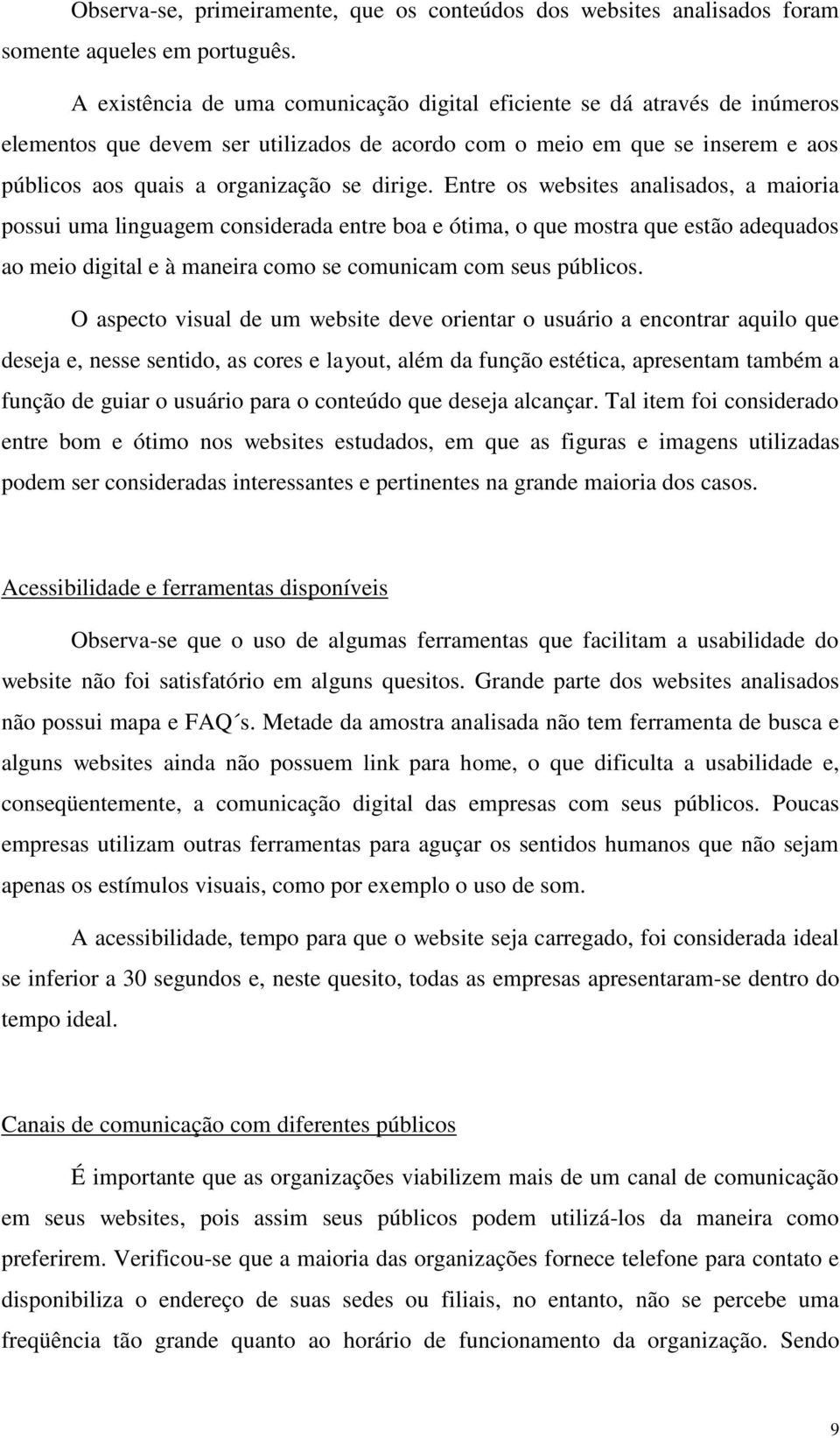 Entre os websites analisados, a maioria possui uma linguagem considerada entre boa e ótima, o que mostra que estão adequados ao meio digital e à maneira como se comunicam com seus públicos.