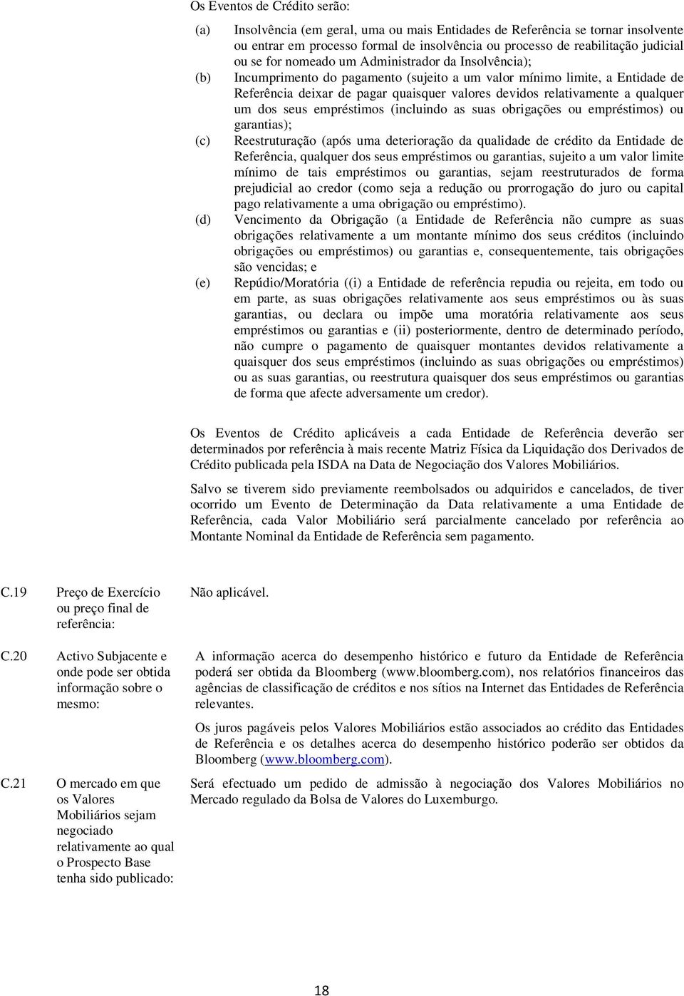 devidos relativamente a qualquer um dos seus empréstimos (incluindo as suas obrigações ou empréstimos) ou garantias); Reestruturação (após uma deterioração da qualidade de crédito da Entidade de