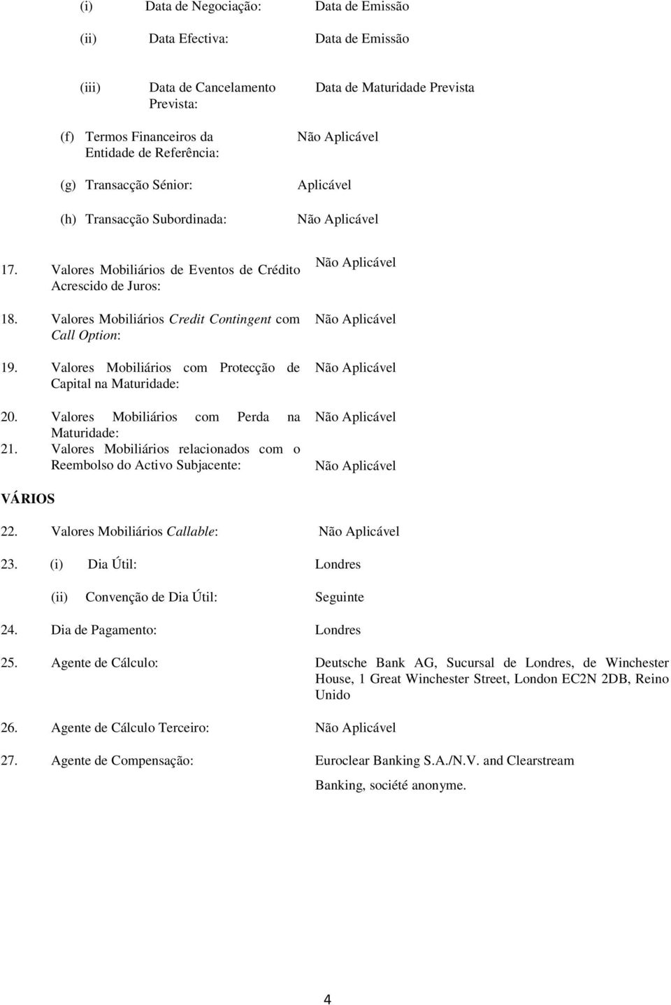 Valores Mobiliários com Protecção de Capital na Maturidade: 20. Valores Mobiliários com Perda na Maturidade: 21. Valores Mobiliários relacionados com o Reembolso do Activo Subjacente: VÁRIOS 22.