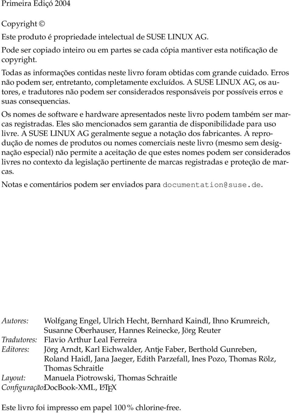 A SUSE LINUX AG, os autores, e tradutores não podem ser considerados responsáveis por possíveis erros e suas consequencias.