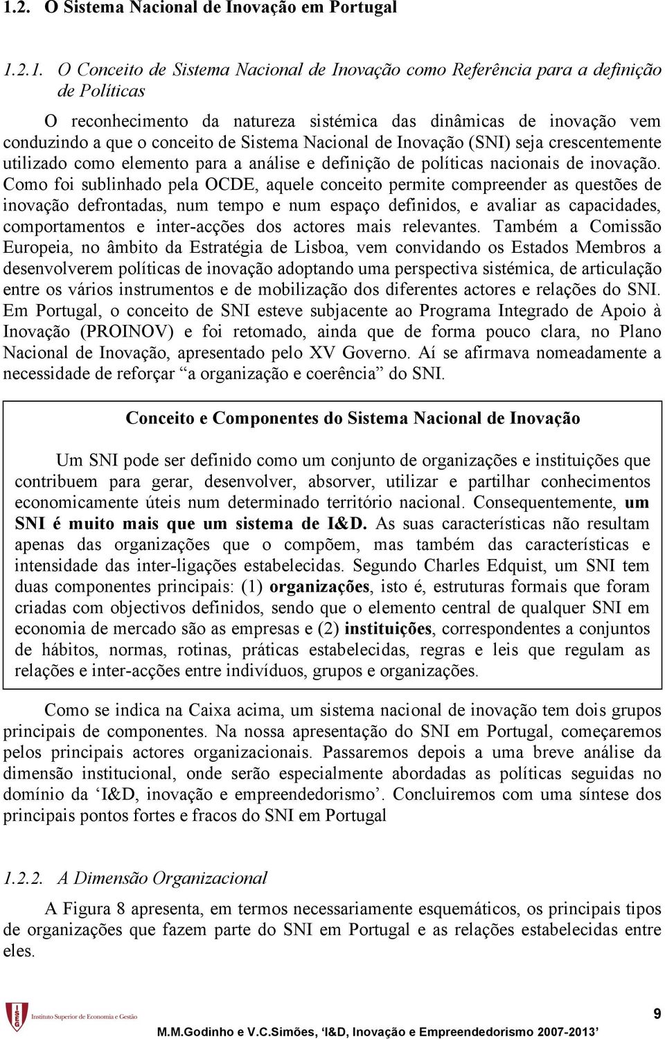 Como foi sublinhado pela OCDE, aquele conceito permite compreender as questões de inovação defrontadas, num tempo e num espaço definidos, e avaliar as capacidades, comportamentos e inter-acções dos