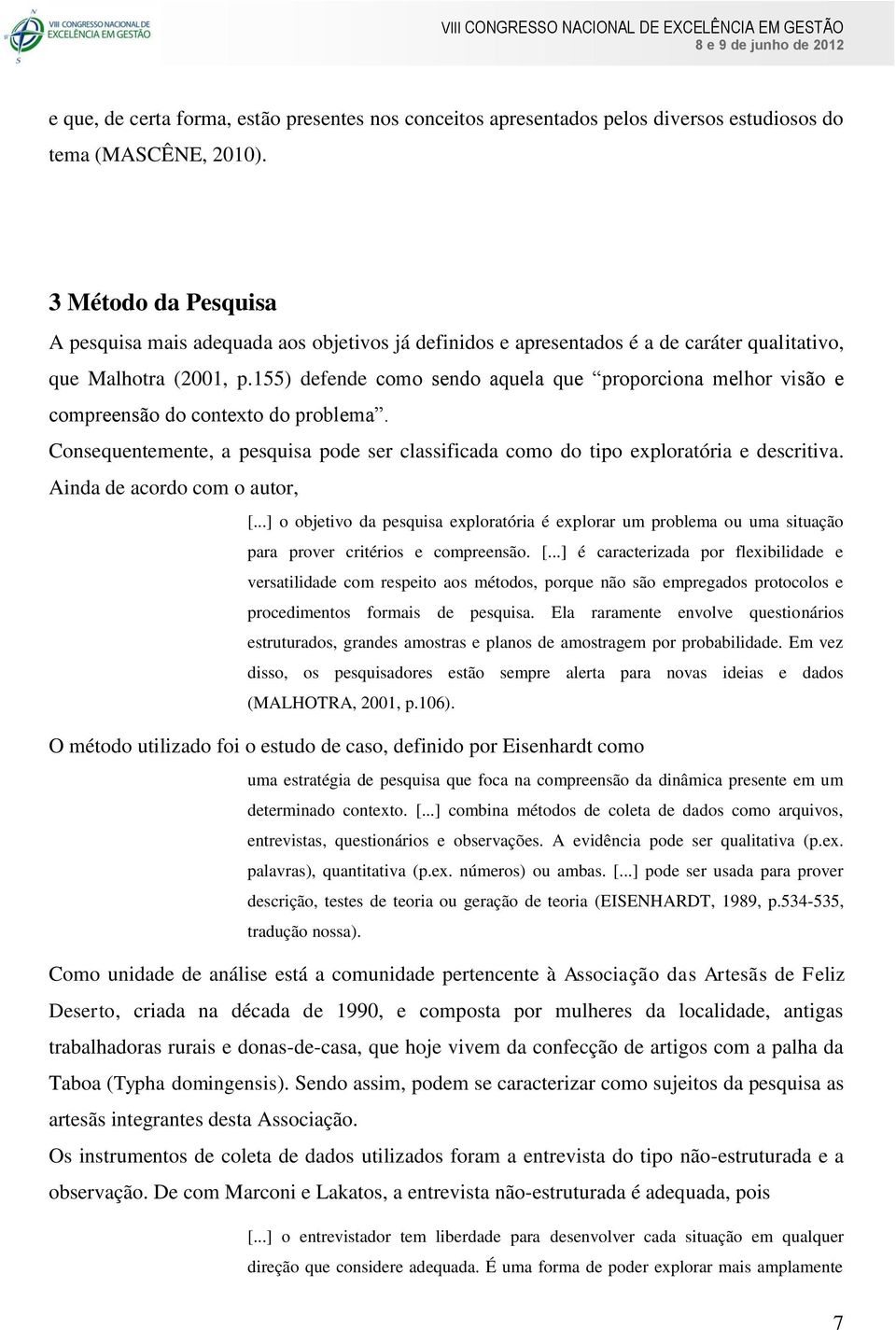 155) defende como sendo aquela que proporciona melhor visão e compreensão do contexto do problema. Consequentemente, a pesquisa pode ser classificada como do tipo exploratória e descritiva.