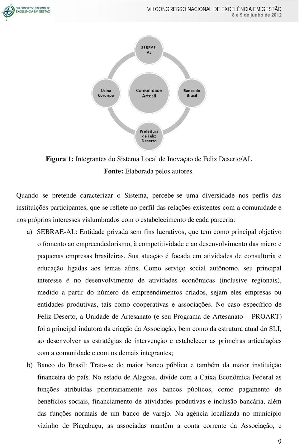 interesses vislumbrados com o estabelecimento de cada parceria: a) SEBRAE-AL: Entidade privada sem fins lucrativos, que tem como principal objetivo o fomento ao empreendedorismo, à competitividade e