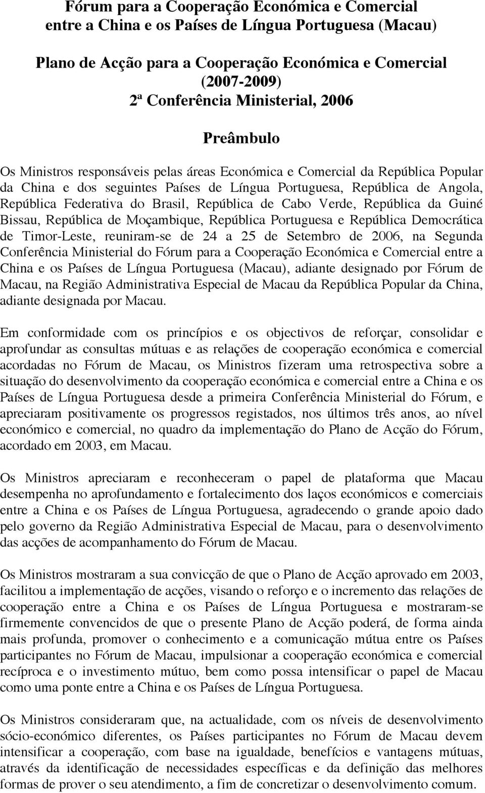 Brasil, República de Cabo Verde, República da Guiné Bissau, República de Moçambique, República Portuguesa e República Democrática de Timor-Leste, reuniram-se de 24 a 25 de Setembro de 2006, na
