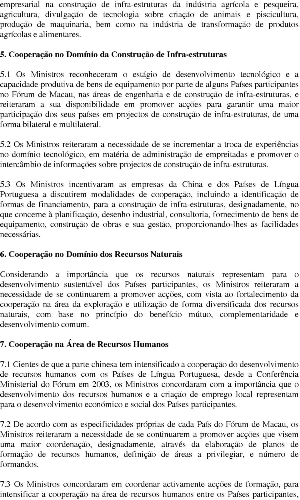 1 Os Ministros reconheceram o estágio de desenvolvimento tecnológico e a capacidade produtiva de bens de equipamento por parte de alguns Países participantes no Fórum de Macau, nas áreas de