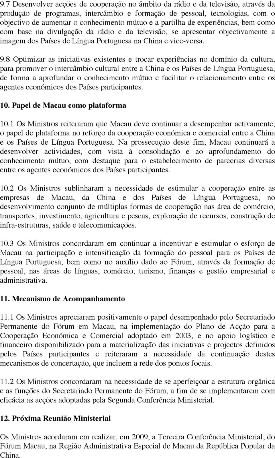 8 Optimizar as iniciativas existentes e trocar experiências no domínio da cultura, para promover o intercâmbio cultural entre a China e os Países de Língua Portuguesa, de forma a aprofundar o