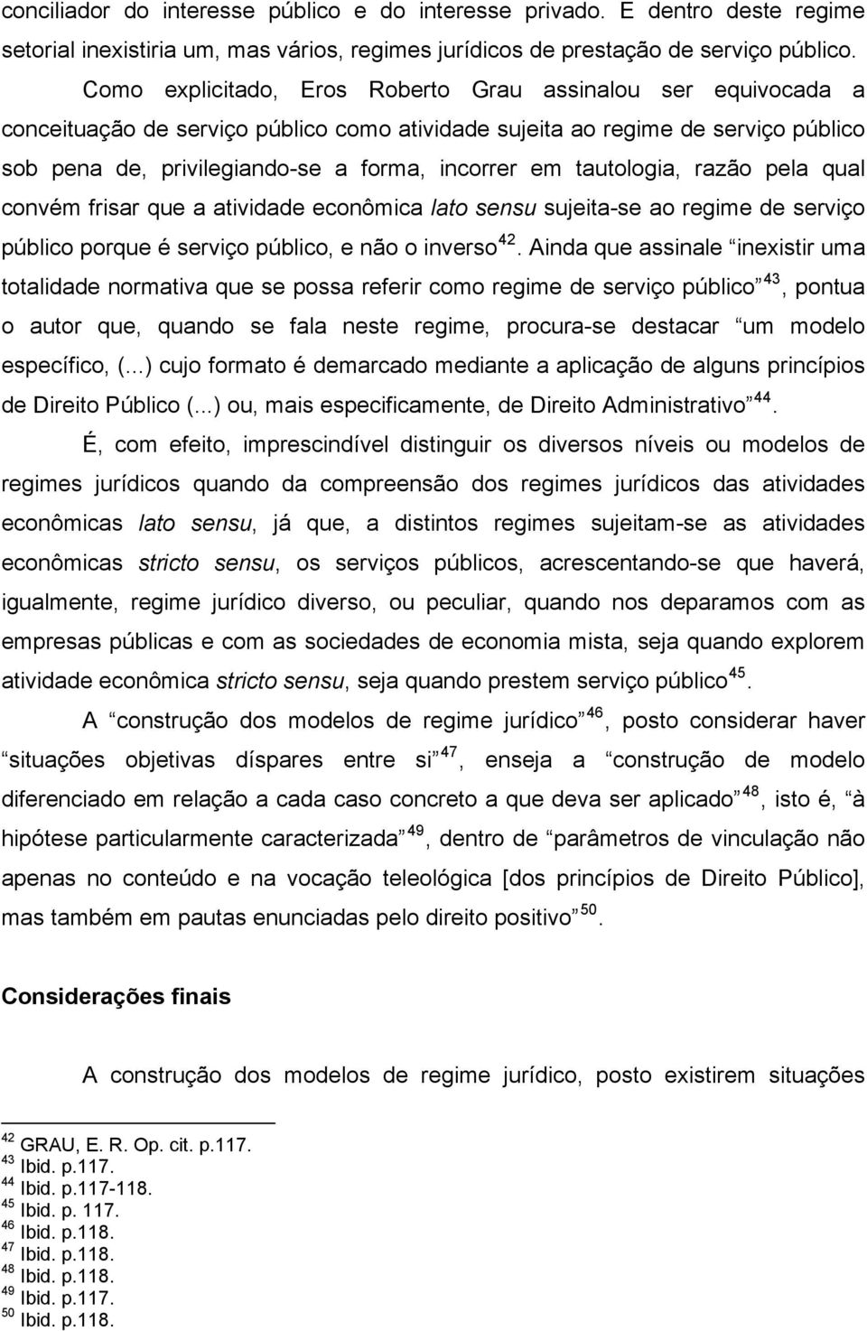 tautologia, razão pela qual convém frisar que a atividade econômica lato sensu sujeita-se ao regime de serviço público porque é serviço público, e não o inverso 42.