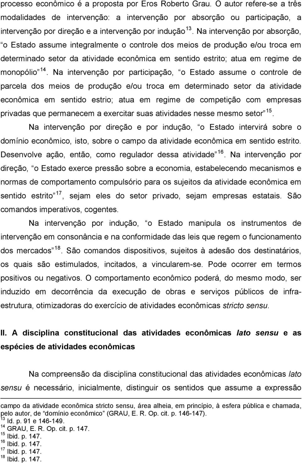 Na intervenção por absorção, o Estado assume integralmente o controle dos meios de produção e/ou troca em determinado setor da atividade econômica em sentido estrito; atua em regime de monopólio 14.